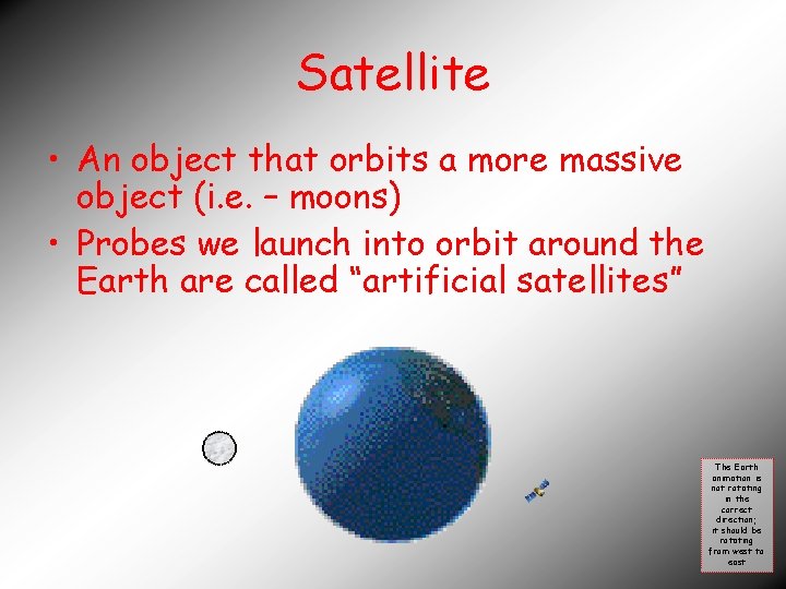 Satellite • An object that orbits a more massive object (i. e. – moons)