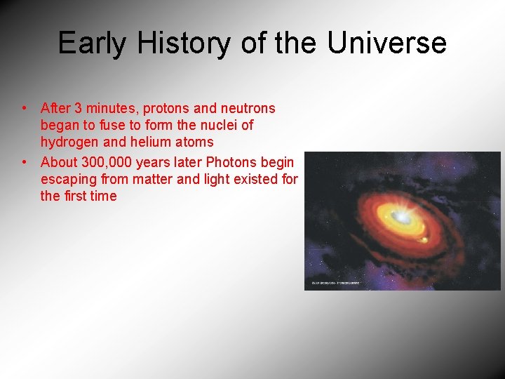 Early History of the Universe • After 3 minutes, protons and neutrons began to