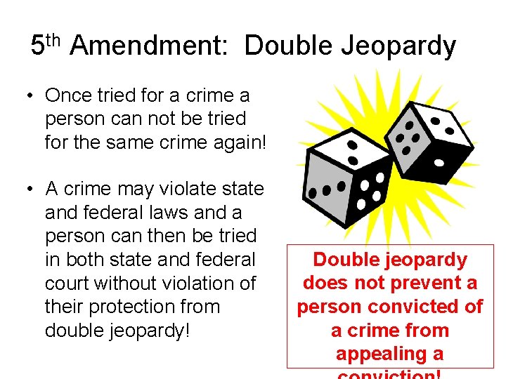 5 th Amendment: Double Jeopardy • Once tried for a crime a person can
