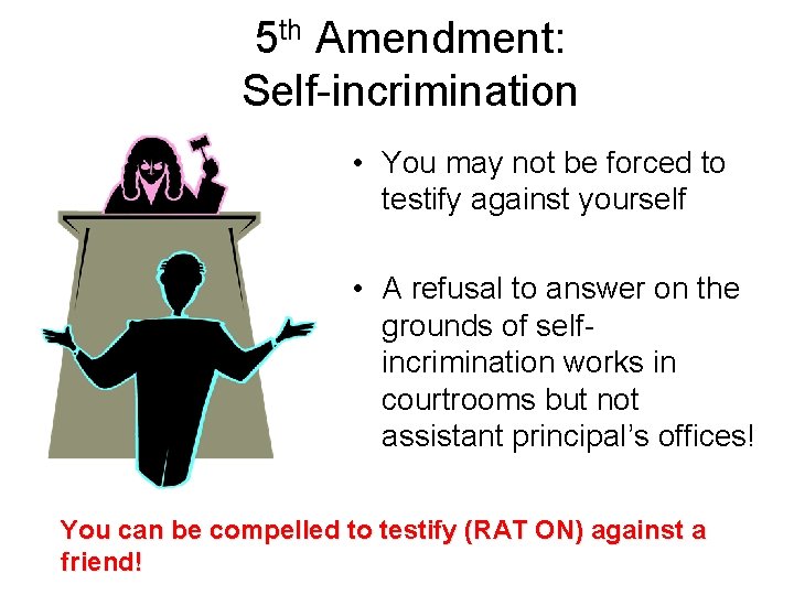 5 th Amendment: Self-incrimination • You may not be forced to testify against yourself