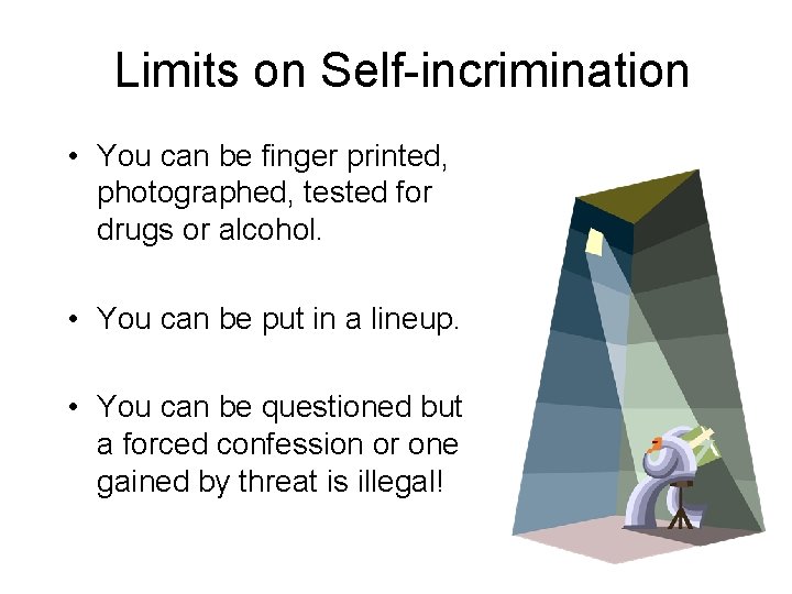 Limits on Self-incrimination • You can be finger printed, photographed, tested for drugs or