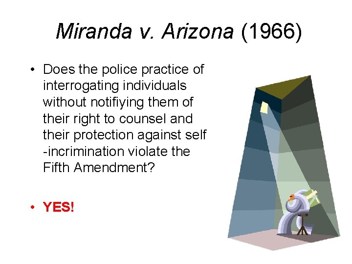 Miranda v. Arizona (1966) • Does the police practice of interrogating individuals without notifiying