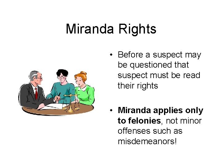 Miranda Rights • Before a suspect may be questioned that suspect must be read