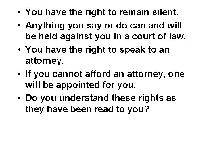  • You have the right to remain silent. • Anything you say or