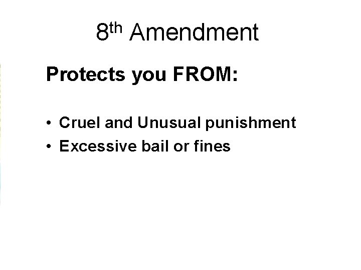 th 8 Amendment Protects you FROM: • Cruel and Unusual punishment • Excessive bail