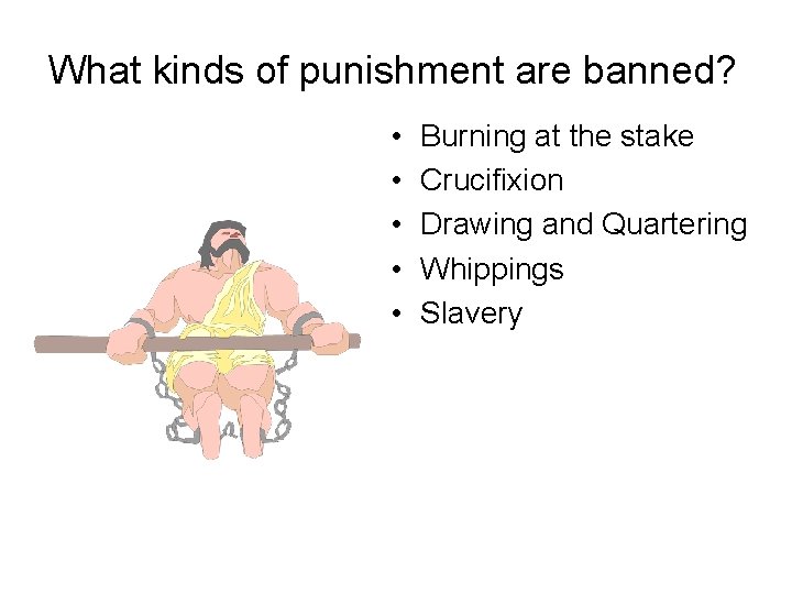 What kinds of punishment are banned? • • • Burning at the stake Crucifixion