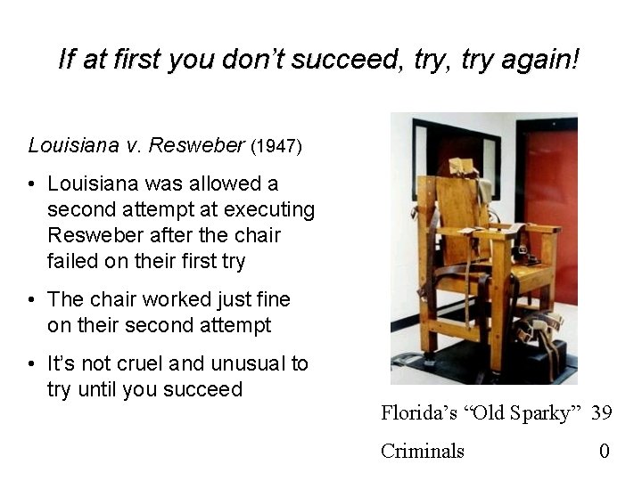 If at first you don’t succeed, try again! Louisiana v. Resweber (1947) • Louisiana