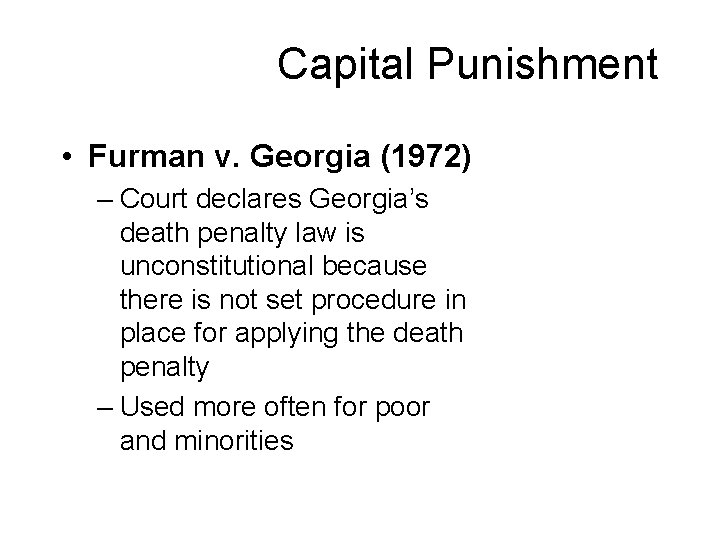 Capital Punishment • Furman v. Georgia (1972) – Court declares Georgia’s death penalty law