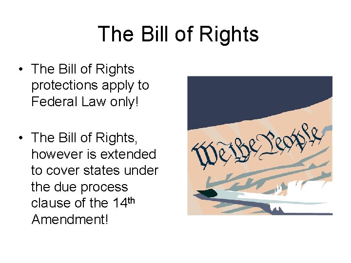The Bill of Rights • The Bill of Rights protections apply to Federal Law