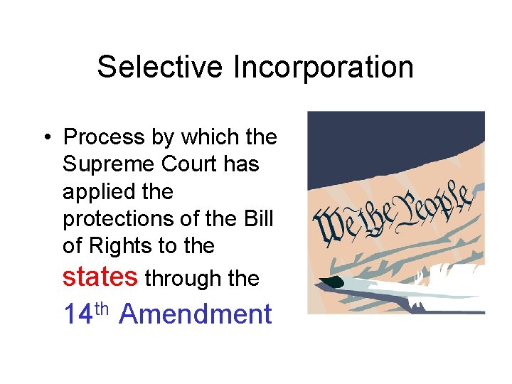 Selective Incorporation • Process by which the Supreme Court has applied the protections of