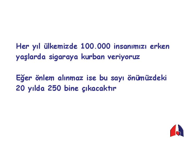 Her yıl ülkemizde 100. 000 insanımızı erken yaşlarda sigaraya kurban veriyoruz Eğer önlem alınmaz