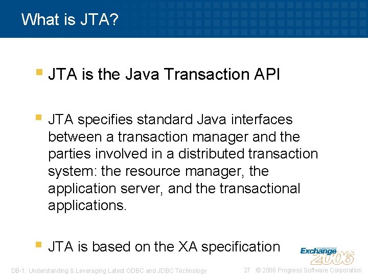 What is JTA? § JTA is the Java Transaction API § JTA specifies standard