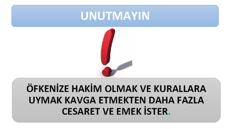 UNUTMAYIN ÖFKENİZE HAKİM OLMAK VE KURALLARA UYMAK KAVGA ETMEKTEN DAHA FAZLA CESARET VE EMEK