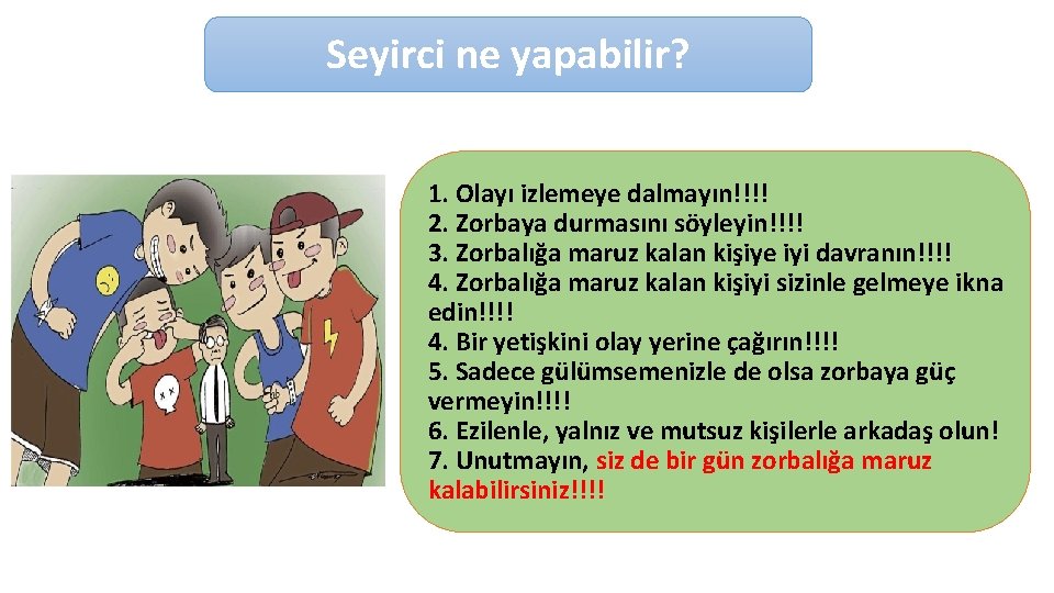 Seyirci ne yapabilir? 1. Olayı izlemeye dalmayın!!!! 2. Zorbaya durmasını söyleyin!!!! 3. Zorbalığa maruz