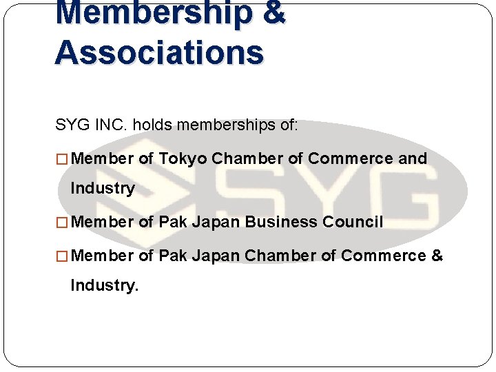Membership & Associations SYG INC. holds memberships of: � Member of Tokyo Chamber of