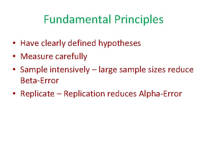 Fundamental Principles • Have clearly defined hypotheses • Measure carefully • Sample intensively –
