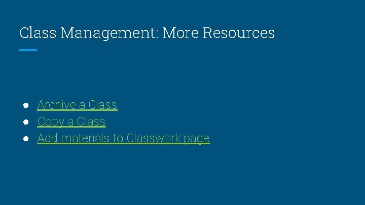 Class Management: More Resources ● Archive a Class ● Copy a Class ● Add