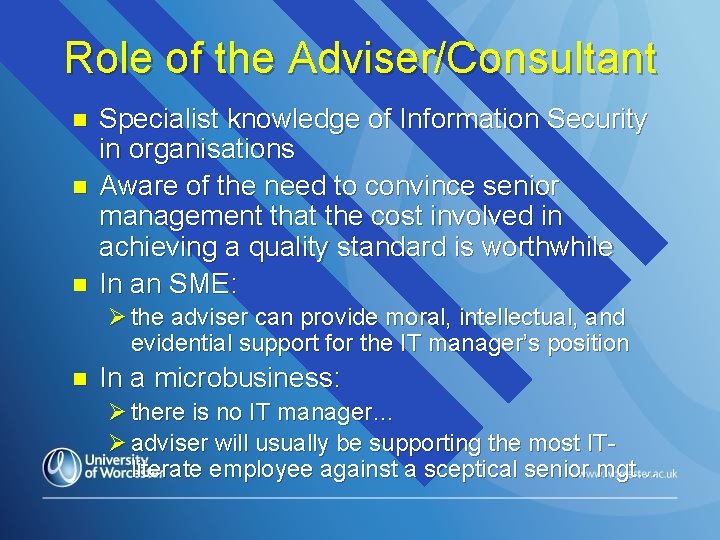 Role of the Adviser/Consultant n n n Specialist knowledge of Information Security in organisations