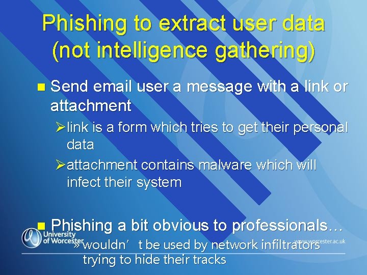 Phishing to extract user data (not intelligence gathering) n Send email user a message Phishing to extract user data (not intelligence gathering) n Send email user a message