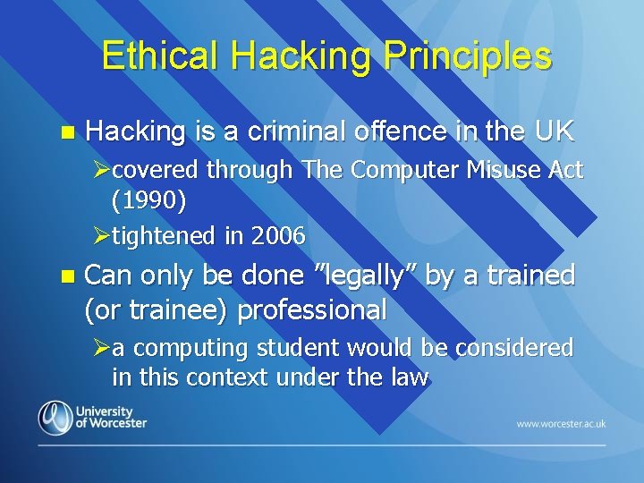 Ethical Hacking Principles n Hacking is a criminal offence in the UK Øcovered through Ethical Hacking Principles n Hacking is a criminal offence in the UK Øcovered through