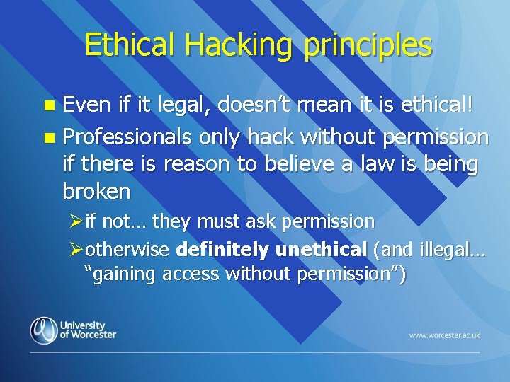 Ethical Hacking principles Even if it legal, doesn’t mean it is ethical! n Professionals