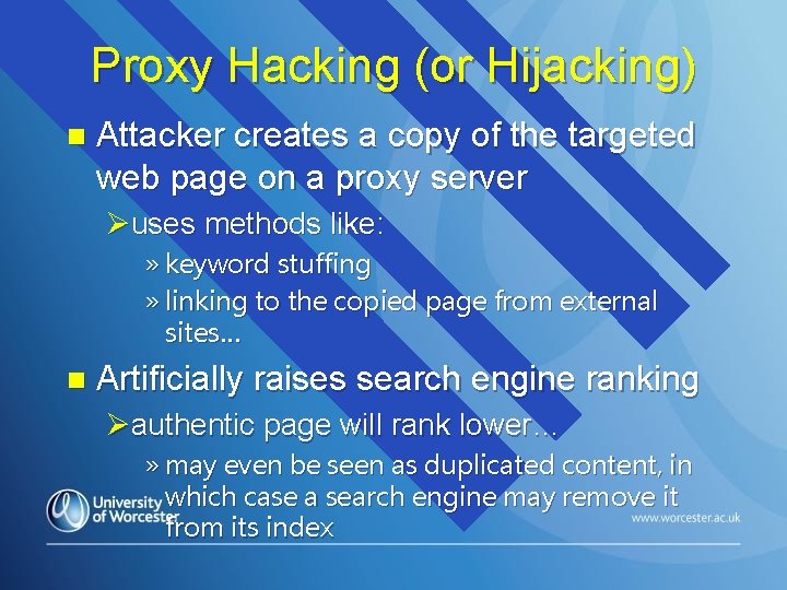 Proxy Hacking (or Hijacking) n Attacker creates a copy of the targeted web page Proxy Hacking (or Hijacking) n Attacker creates a copy of the targeted web page