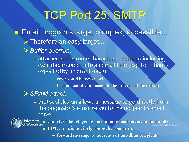 TCP Port 25: SMTP n Email programs large, complex, accessible… Ø Therefore an easy