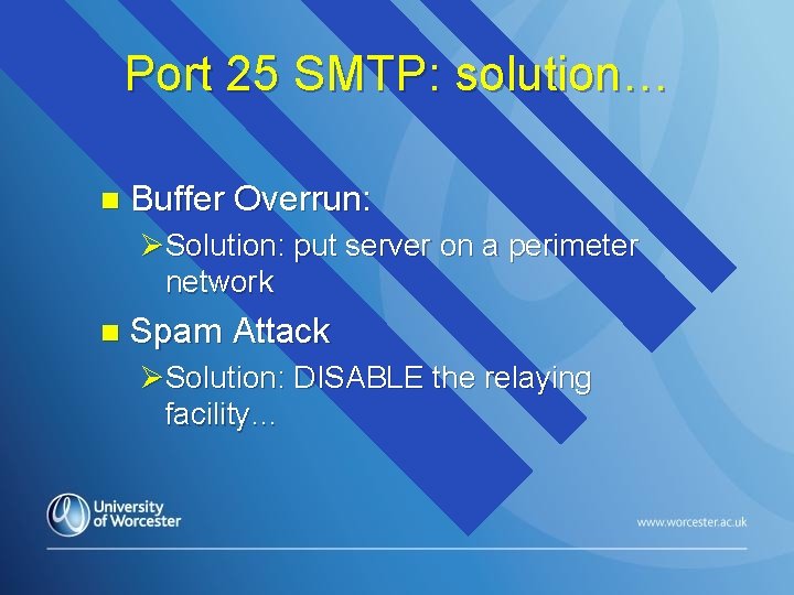Port 25 SMTP: solution… n Buffer Overrun: ØSolution: put server on a perimeter network