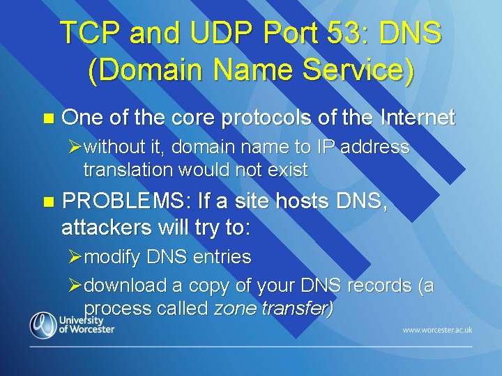 TCP and UDP Port 53: DNS (Domain Name Service) n One of the core