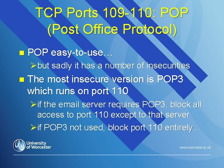 TCP Ports 109 -110: POP (Post Office Protocol) n POP easy-to-use… Øbut sadly it TCP Ports 109 -110: POP (Post Office Protocol) n POP easy-to-use… Øbut sadly it