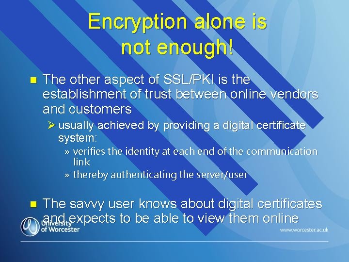 Encryption alone is not enough! n The other aspect of SSL/PKI is the establishment