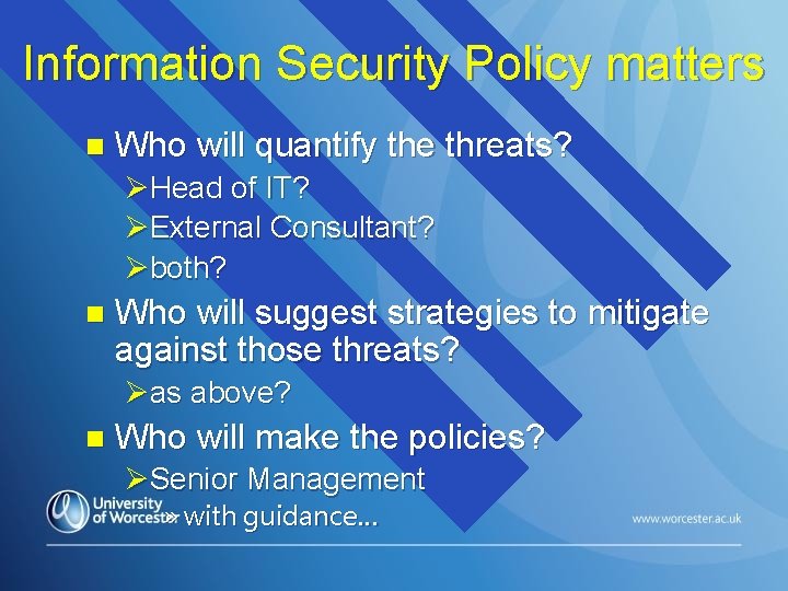 Information Security Policy matters n Who will quantify the threats? ØHead of IT? ØExternal Information Security Policy matters n Who will quantify the threats? ØHead of IT? ØExternal