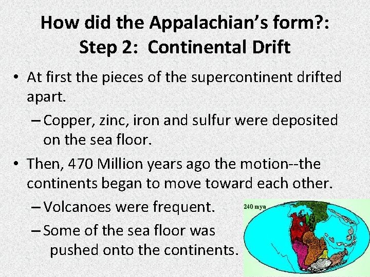 How did the Appalachian’s form? : Step 2: Continental Drift • At first the