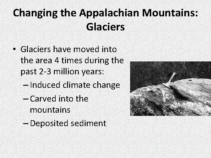 Changing the Appalachian Mountains: Glaciers • Glaciers have moved into the area 4 times