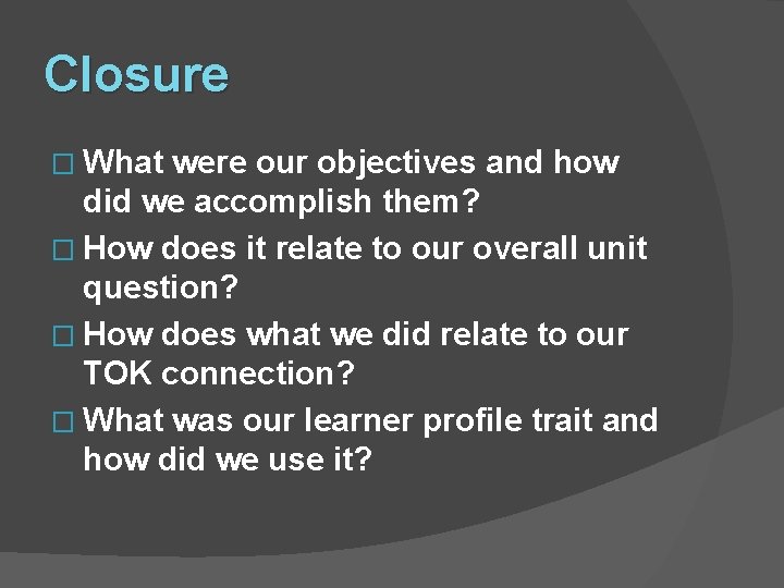 Closure � What were our objectives and how did we accomplish them? � How