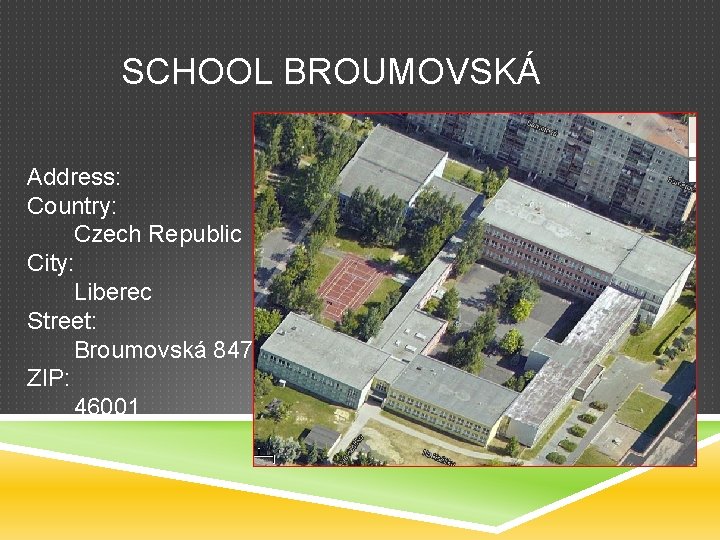 SCHOOL BROUMOVSKÁ Address: Country: Czech Republic City: Liberec Street: Broumovská 847 ZIP: 46001 