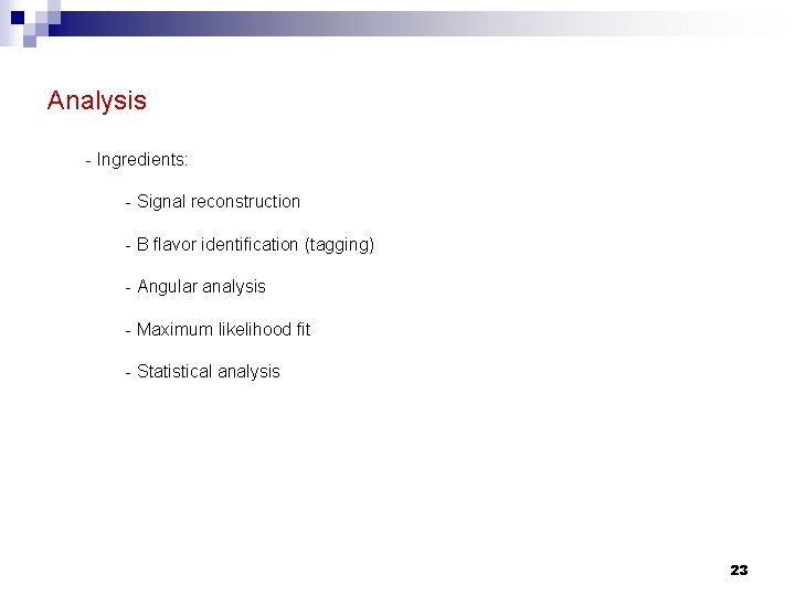 Analysis - Ingredients: - Signal reconstruction - B flavor identification (tagging) - Angular analysis