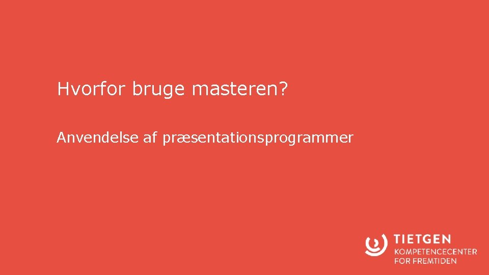 Hvorfor bruge masteren? Anvendelse af præsentationsprogrammer www. tietgen. dk/tkc 