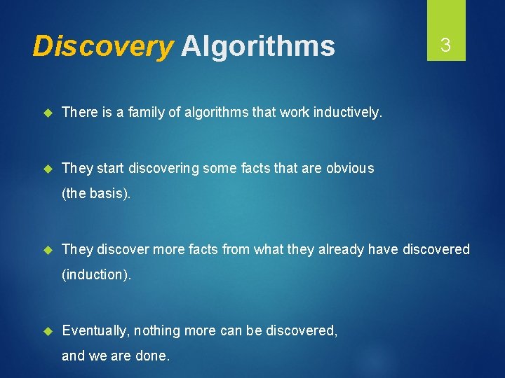 Discovery Algorithms There is a family of algorithms that work inductively. They start discovering