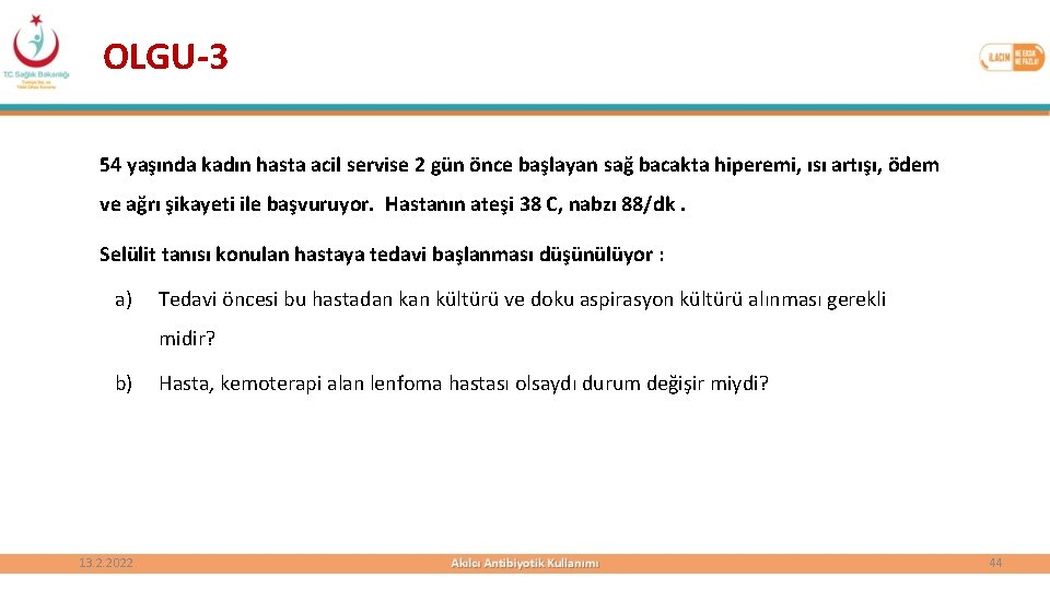 OLGU-3 54 yaşında kadın hasta acil servise 2 gün önce başlayan sağ bacakta hiperemi,