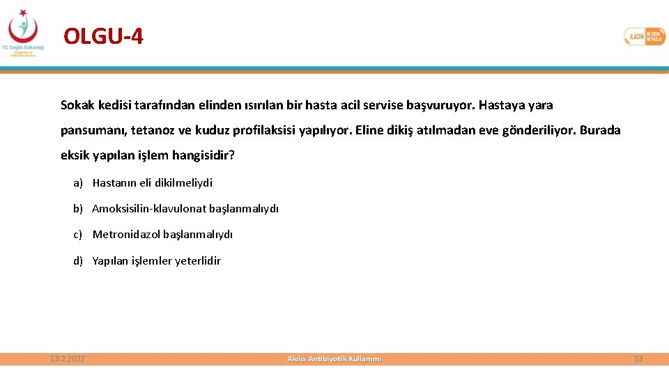 OLGU-4 Sokak kedisi tarafından elinden ısırılan bir hasta acil servise başvuruyor. Hastaya yara pansumanı,