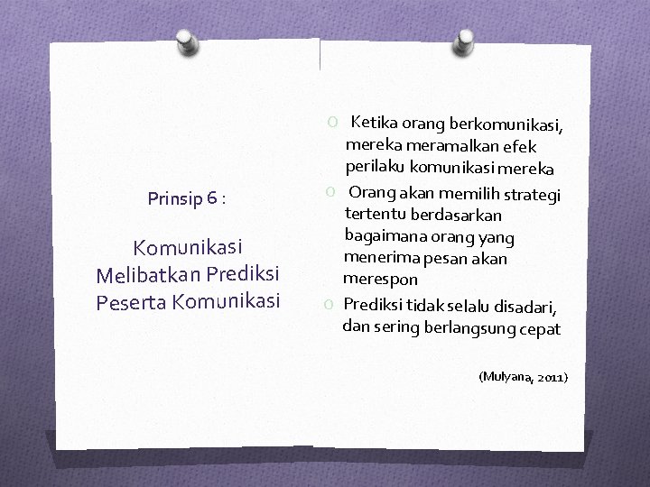 Prinsip 6 : Komunikasi Melibatkan Prediksi Peserta Komunikasi O Ketika orang berkomunikasi, mereka meramalkan