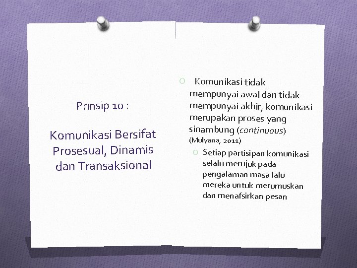 Prinsip 10 : Komunikasi Bersifat Prosesual, Dinamis dan Transaksional O Komunikasi tidak mempunyai awal