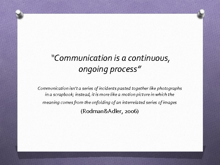 “Communication is a continuous, ongoing process” Communication isn’t a series of incidents pasted together