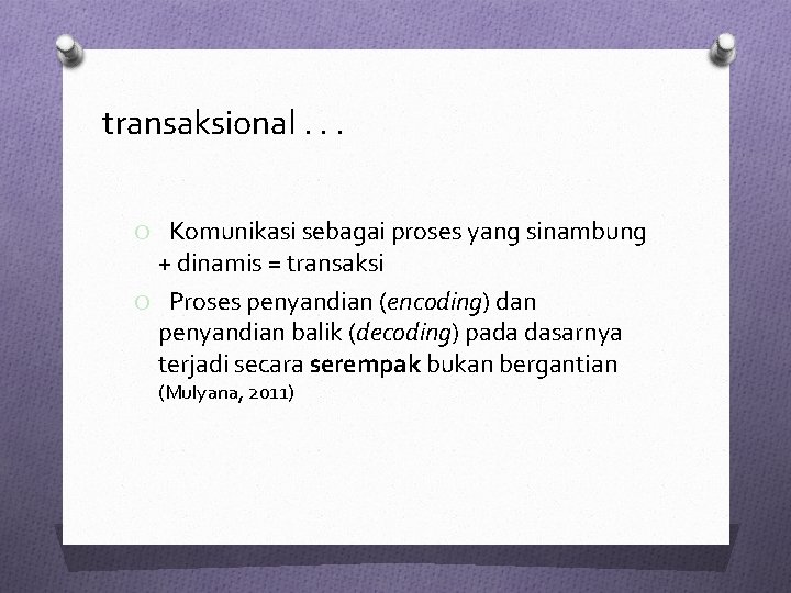 transaksional. . . O Komunikasi sebagai proses yang sinambung + dinamis = transaksi O