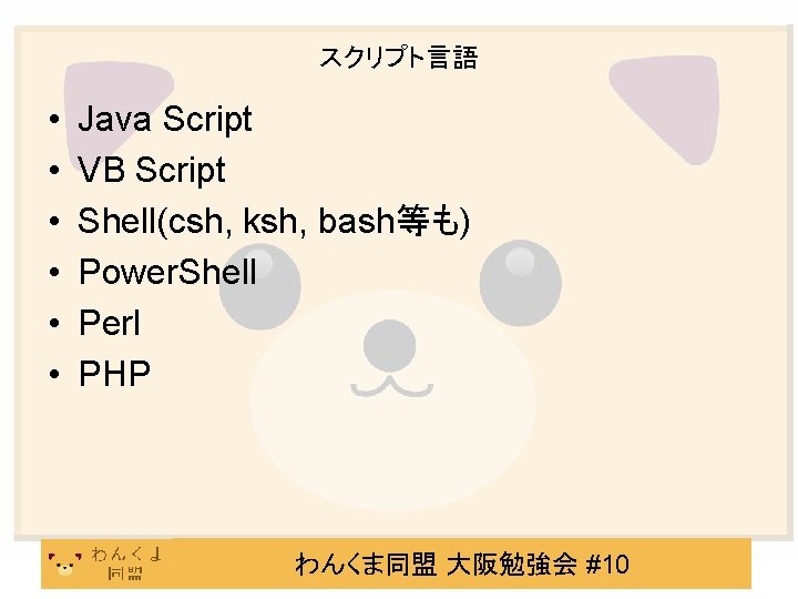 スクリプト言語 • • • Java Script VB Script Shell(csh, ksh, bash等も) Power. Shell Perl