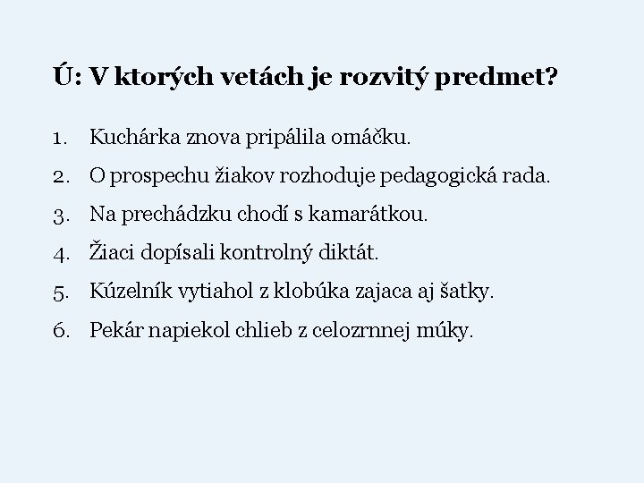 Ú: V ktorých vetách je rozvitý predmet? 1. Kuchárka znova pripálila omáčku. 2. O