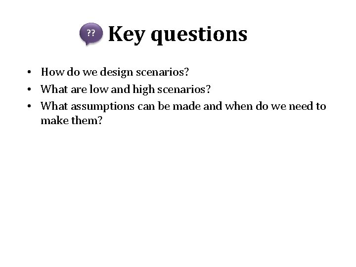 Key questions • How do we design scenarios? • What are low and high