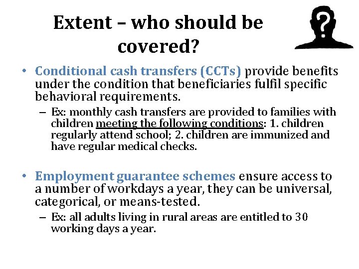 Extent – who should be covered? • Conditional cash transfers (CCTs) provide benefits under