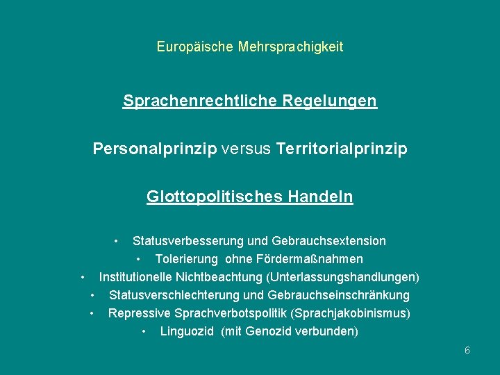 Europäische Mehrsprachigkeit Sprachenrechtliche Regelungen Personalprinzip versus Territorialprinzip Glottopolitisches Handeln • Statusverbesserung und Gebrauchsextension •